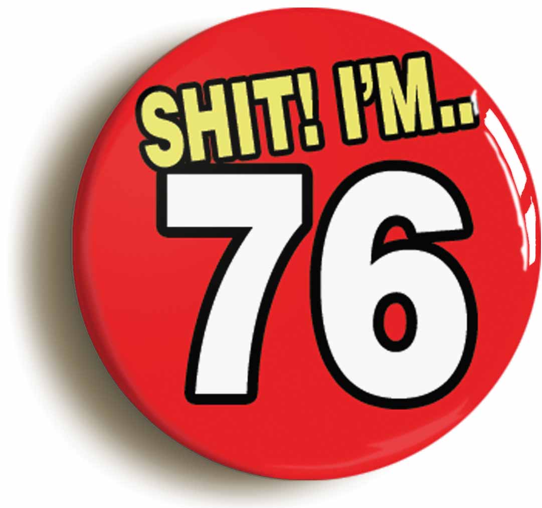 A picture of the front of the product, titled Shit! I'm 76 Years Old Seventy-sixth 76th Birthday Button Pin Badge