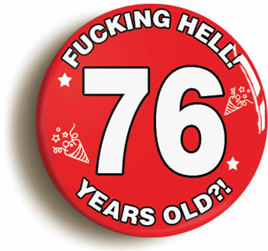 A picture of the front of the product, titled Fucking Hell! I'm 76 Years Old Seventy-sixth 76th Birthday Button Pin Badge