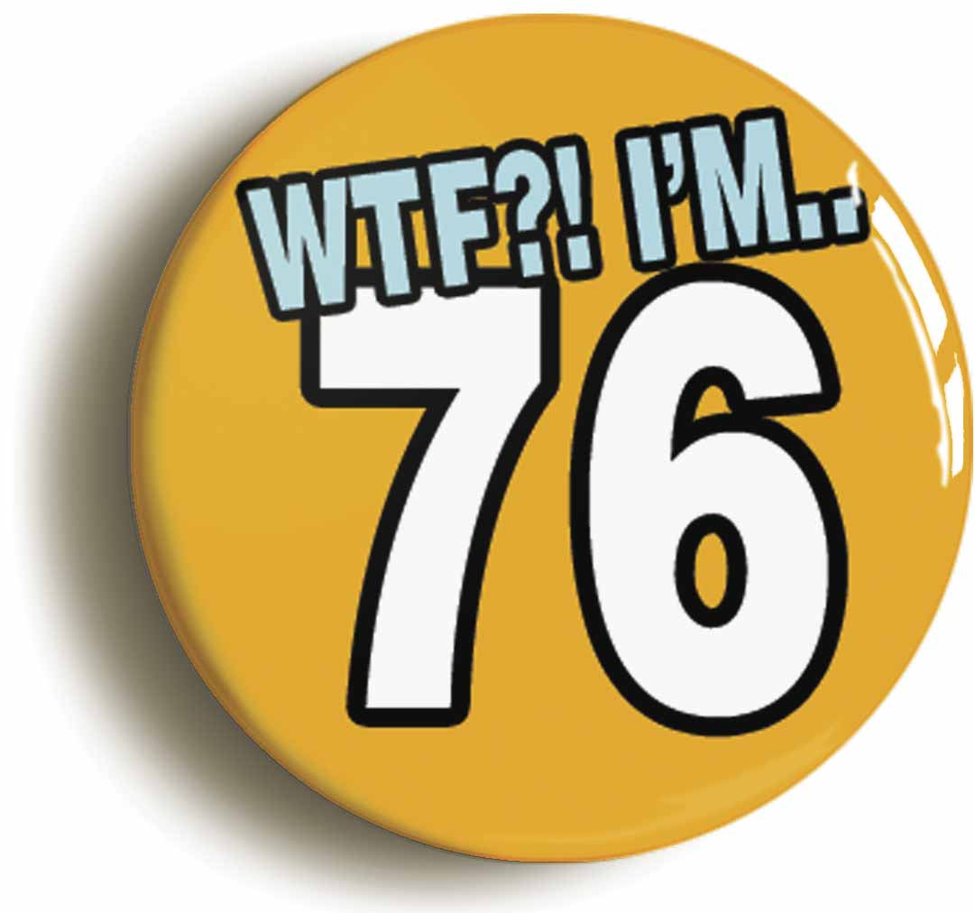 A picture of the front of the product, titled 76th Seventy Sixth Birthday WTF Funny Button Pin Badge