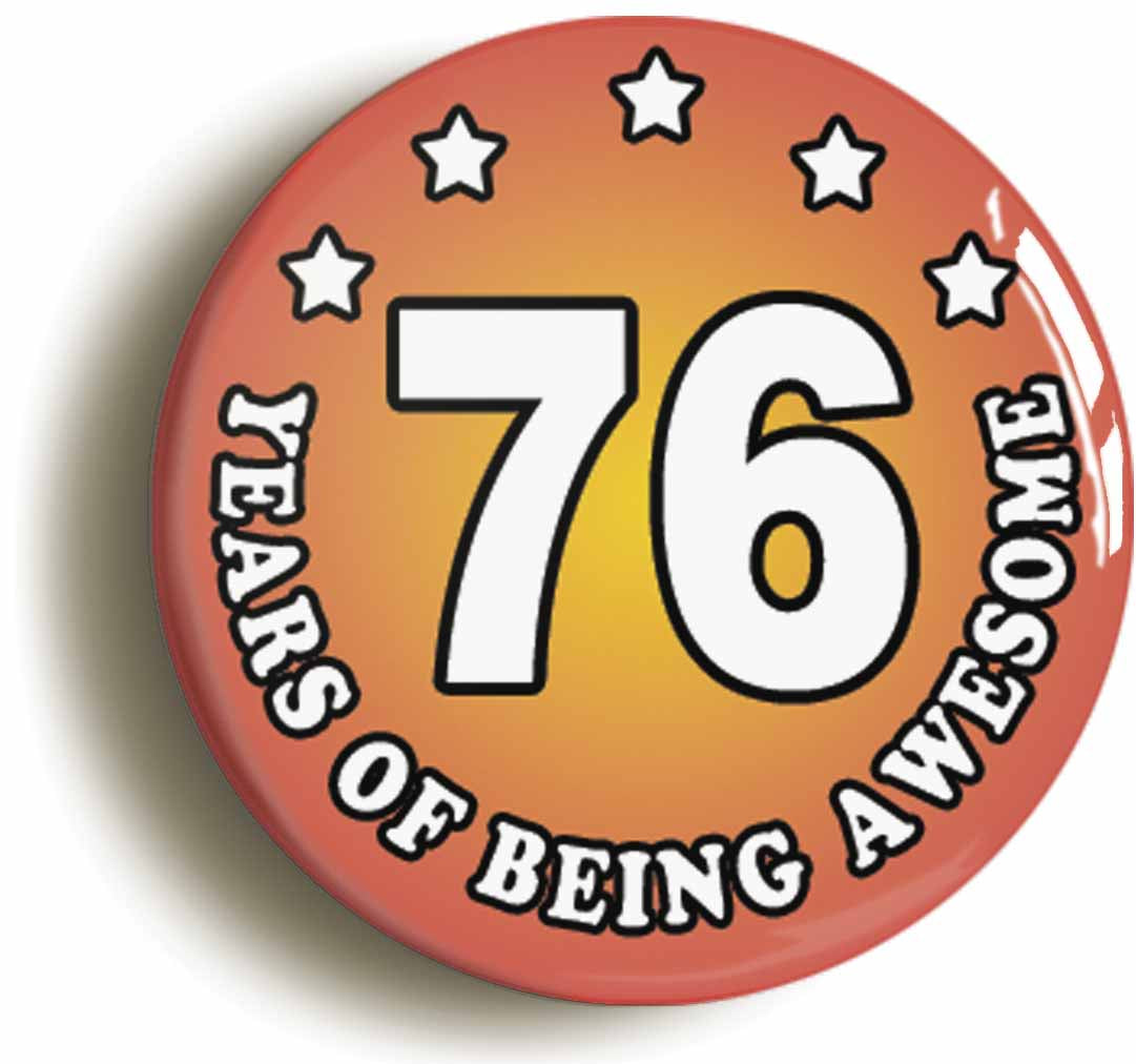A picture of the front of the product, titled Seventy Six 76 Years Of Being Awesome Button Pin Badge