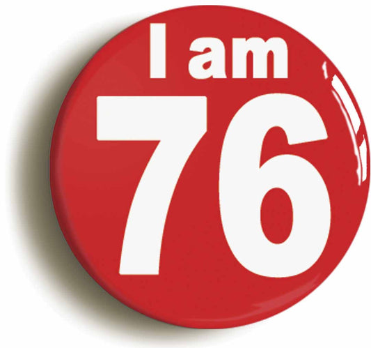 A picture of the front of the product, titled I Am 76 Seventy Six Seventy Sixth 76th Birthday Retro Button Pin Badge