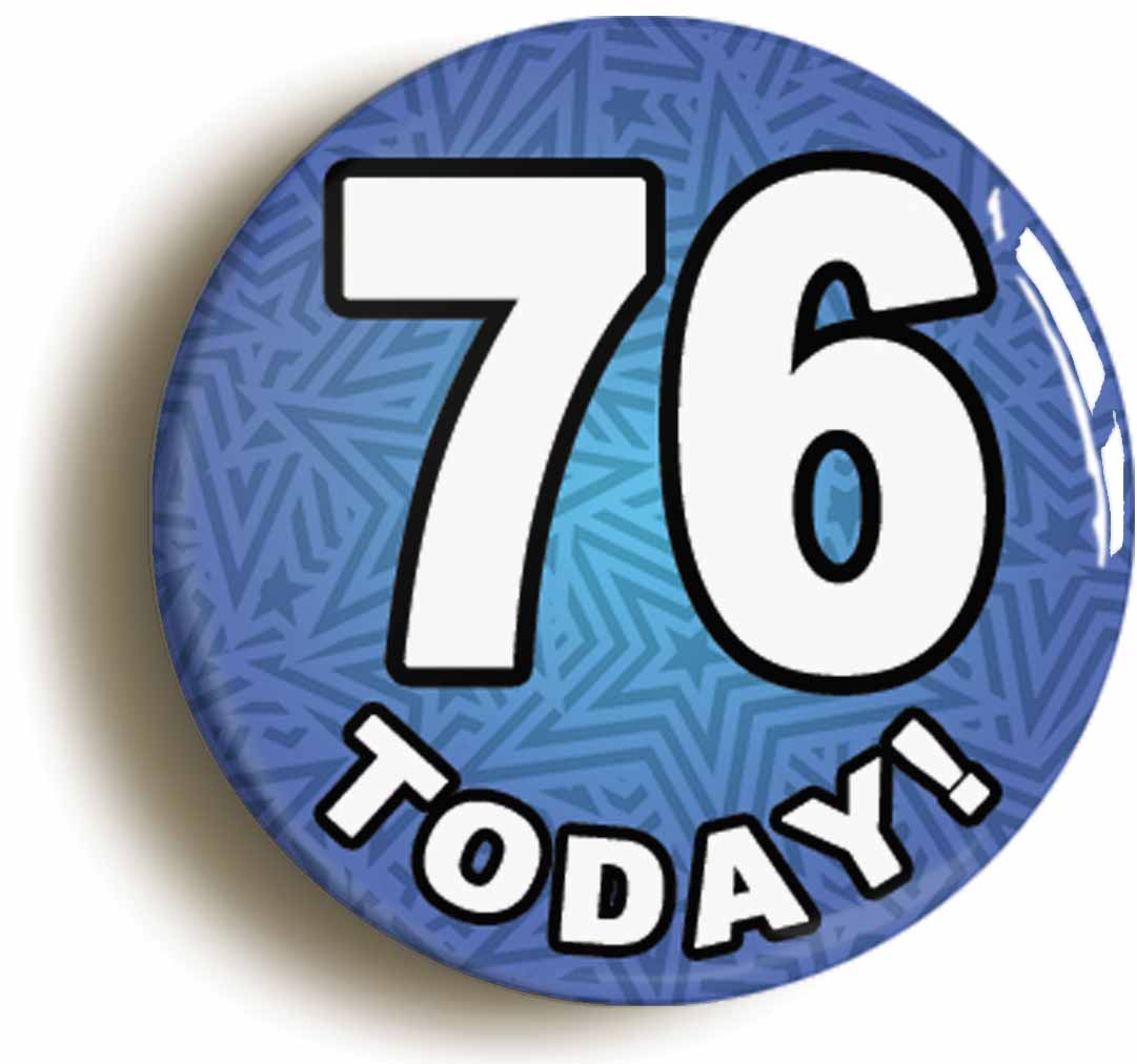 A picture of the front of the product, titled 76 Seventy Six Today Seventy Sixth 76th Birthday Button Pin Badge