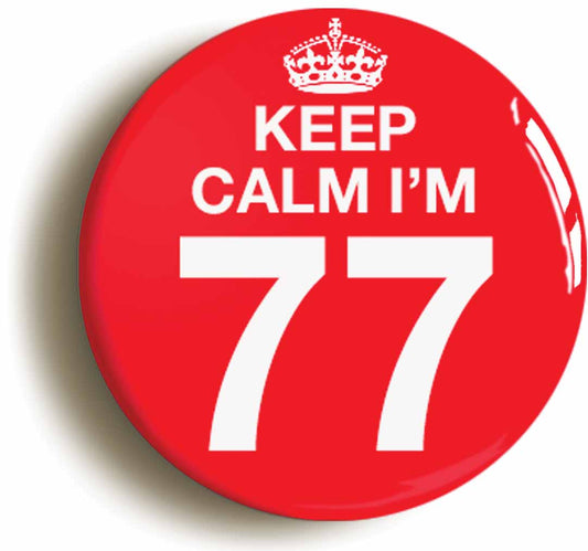 A picture of the front of the product, titled Keep Calm I'm 77 Seventy Seven Seventy Seventh 77th Birthday Button Pin Badge