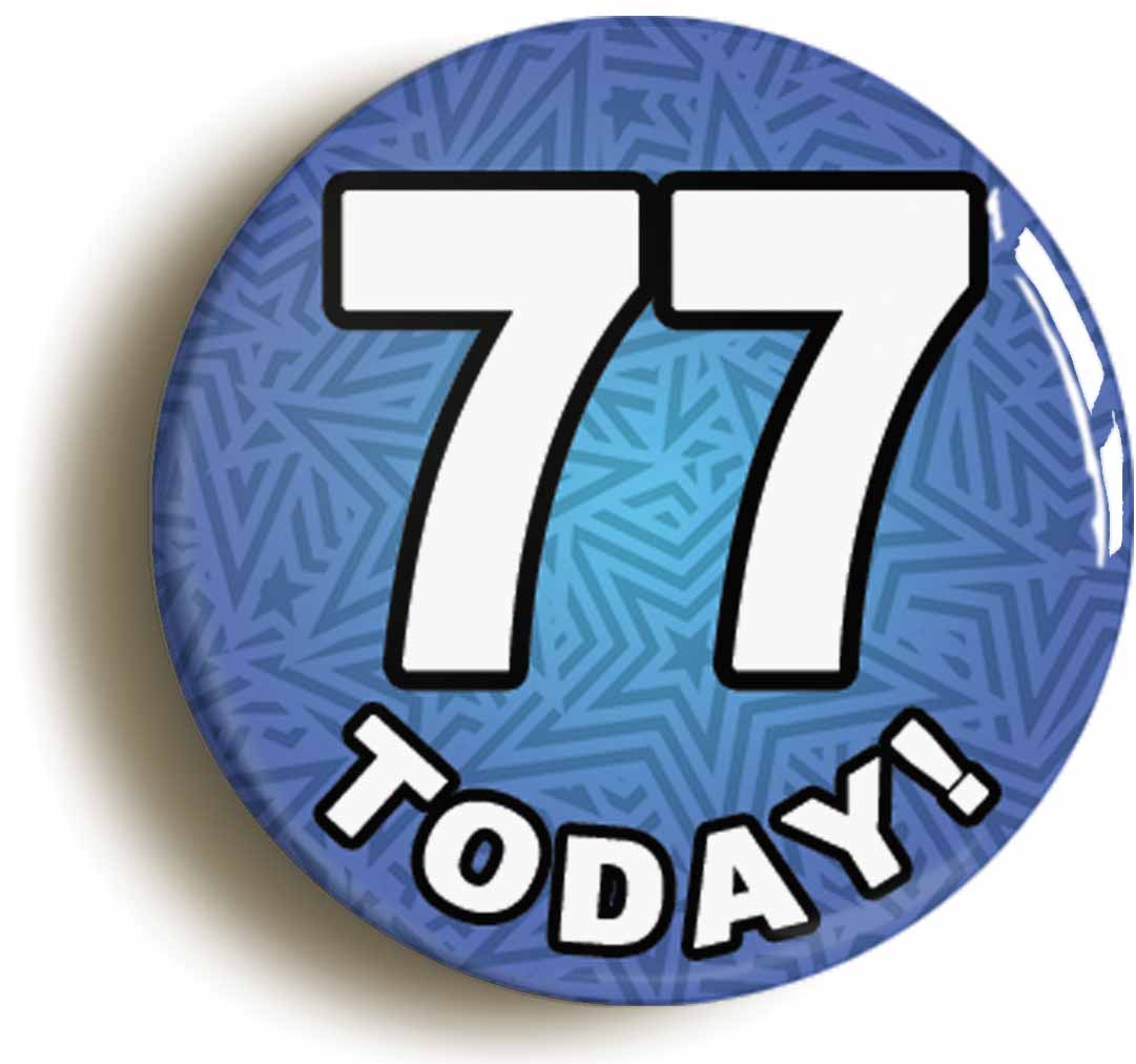 A picture of the front of the product, titled 77 Seventy Seven Today Seventy Seventh 77th Birthday Button Pin Badge