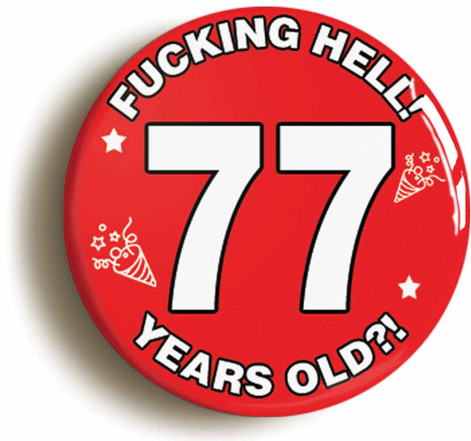 A picture of the front of the product, titled Fucking Hell! I'm 77 Years Old Seventy-seventh 77th Birthday Button Pin Badge