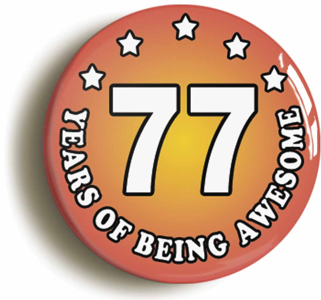 A picture of the front of the product, titled Seventy Seven 77 Years Of Being Awesome Button Pin Badge