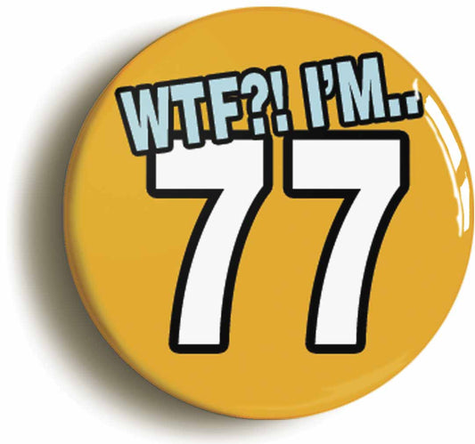 A picture of the front of the product, titled 77th Seventy Seventh Birthday WTF Funny Button Pin Badge