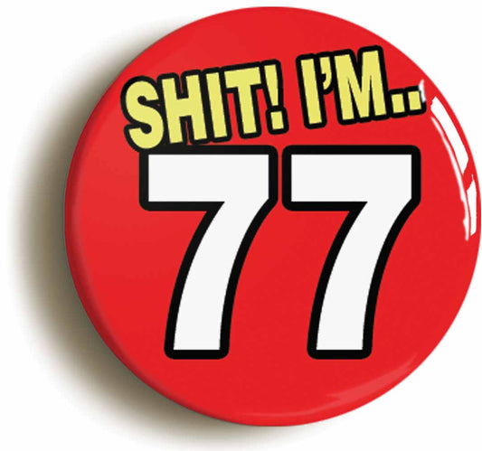 A picture of the front of the product, titled Shit! I'm 77 Years Old Seventy-seventh 77th Birthday Button Pin Badge