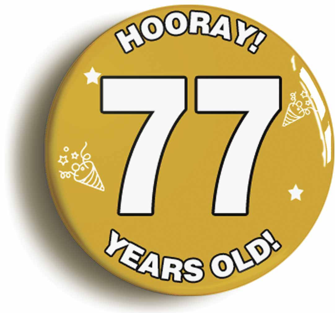 A picture of the front of the product, titled Hooray I'm 77 Years Old Seventy-seventh 77th Birthday Button Pin Badge