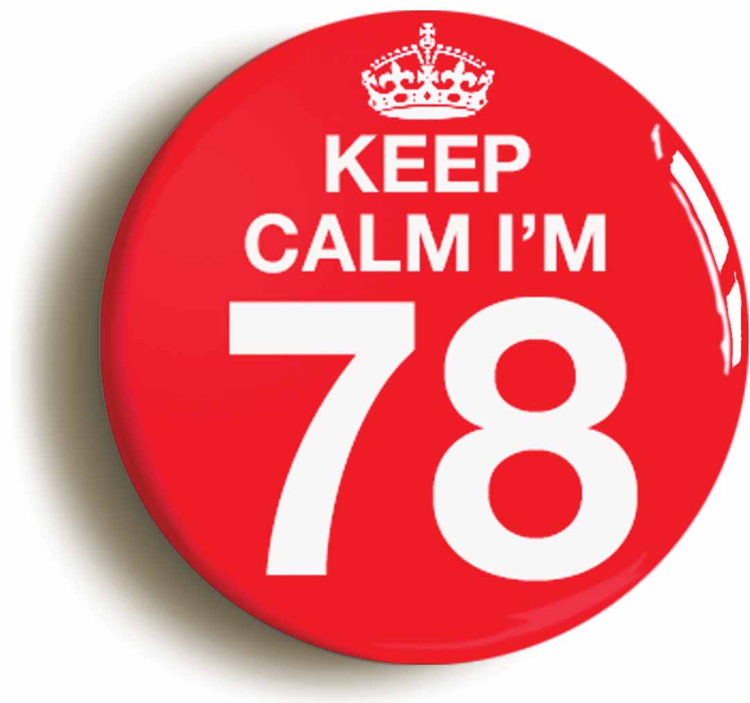 A picture of the front of the product, titled Keep Calm I'm 78 Seventy Eight Seventy Eighth 78th Birthday Button Pin Badge