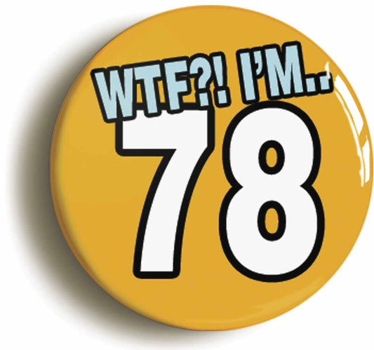 A picture of the front of the product, titled 78th Seventy Eighth Birthday WTF Funny Button Pin Badge