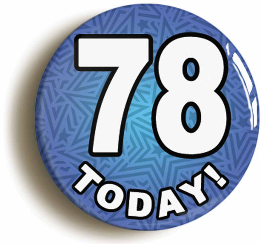 A picture of the front of the product, titled 78 Seventy Eight Today Seventy Eighth 78th Birthday Button Pin Badge