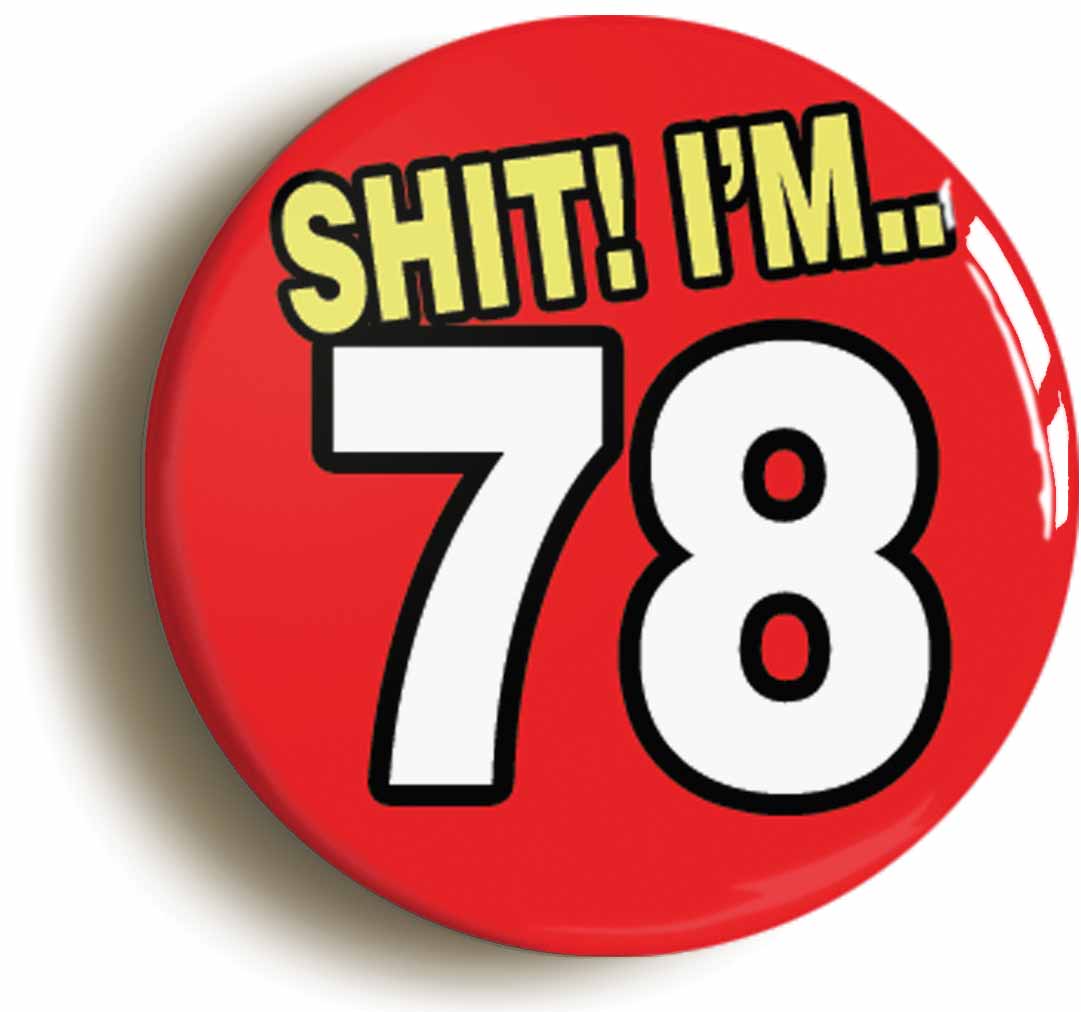 A picture of the front of the product, titled Shit! I'm 78 Years Old Seventy-eighth 78th Birthday Button Pin Badge