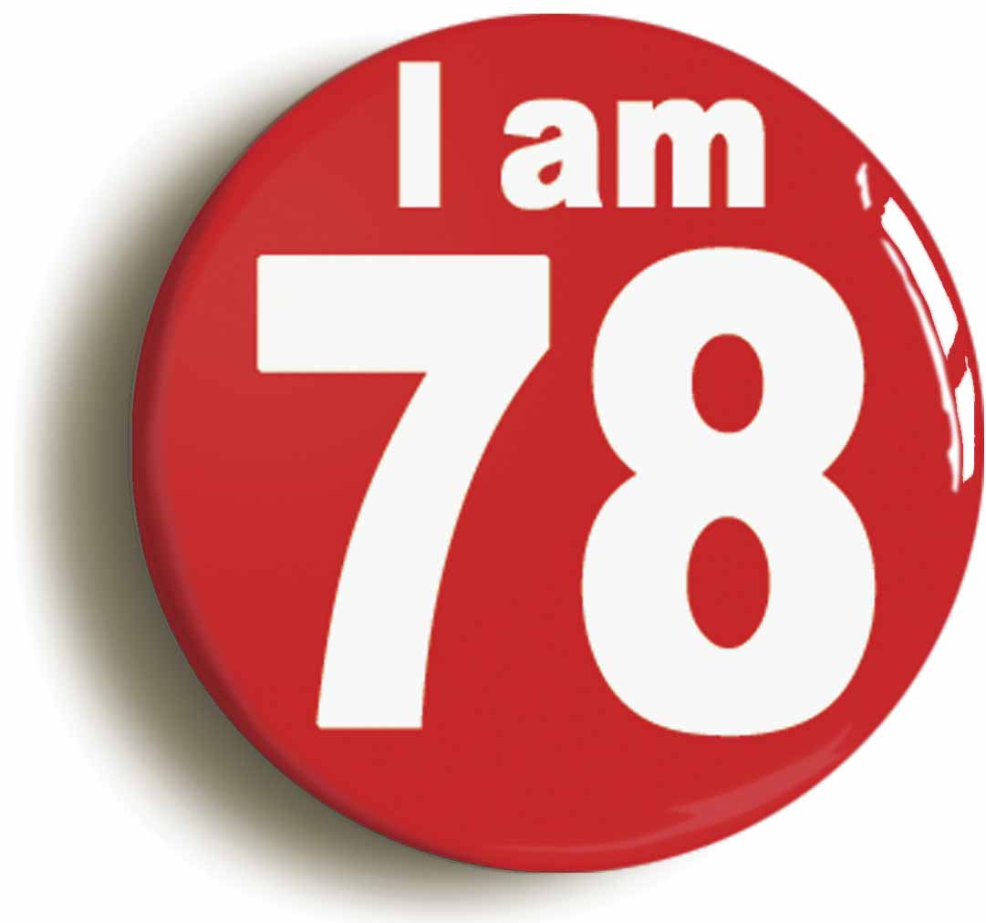 A picture of the front of the product, titled I Am 78 Seventy Eight Seventy Eighth 78th Birthday Retro Button Pin Badge