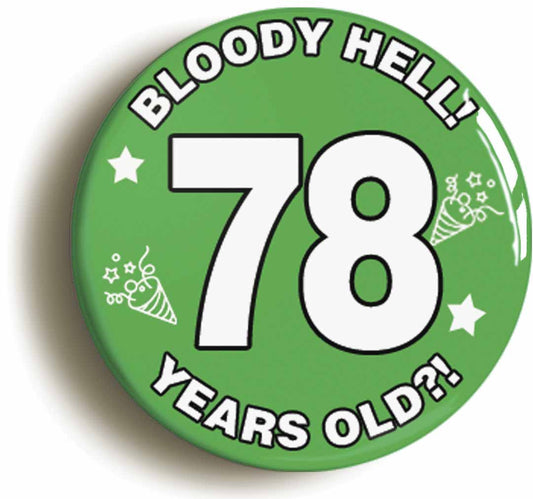 A picture of the front of the product, titled Bloody Hell I'm Seventy Eight 78 Seventy Eighth 78th Birthday Button Pin Badge