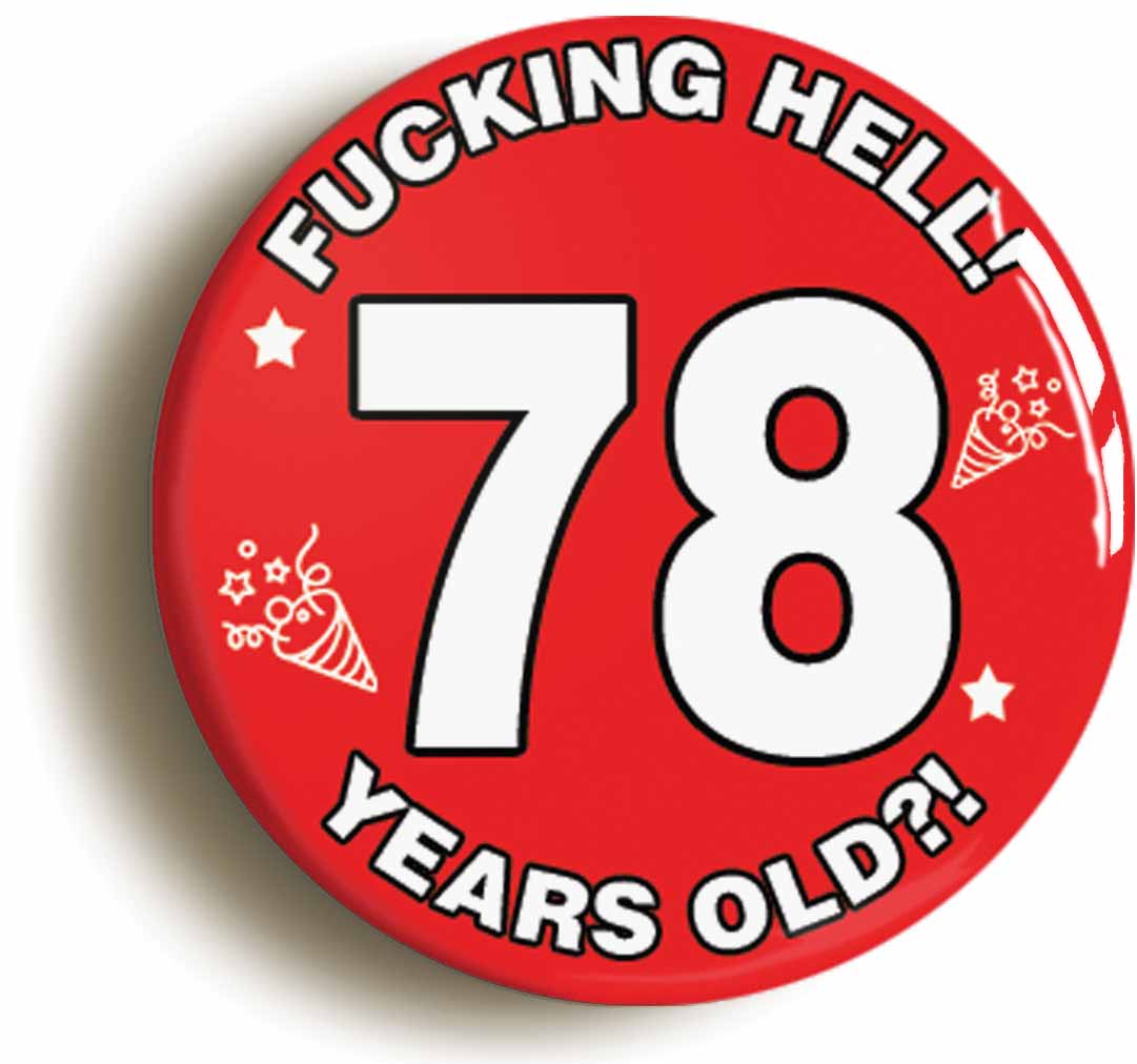 A picture of the front of the product, titled Fucking Hell! I'm 78 Years Old Seventy-eighth 78th Birthday Button Pin Badge