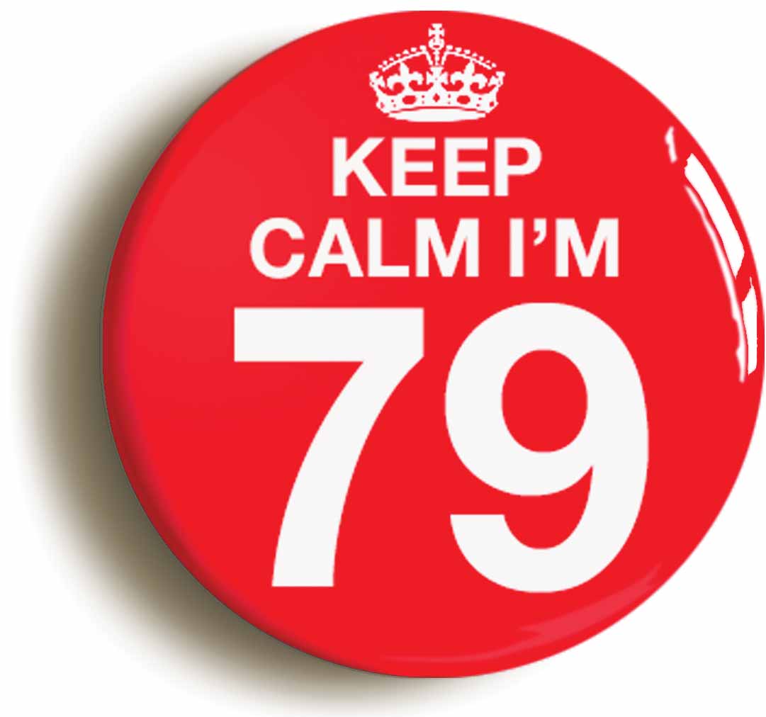 A picture of the front of the product, titled Keep Calm I'm 79 Seventy Nine Seventy Ninth 79th Birthday Button Pin Badge