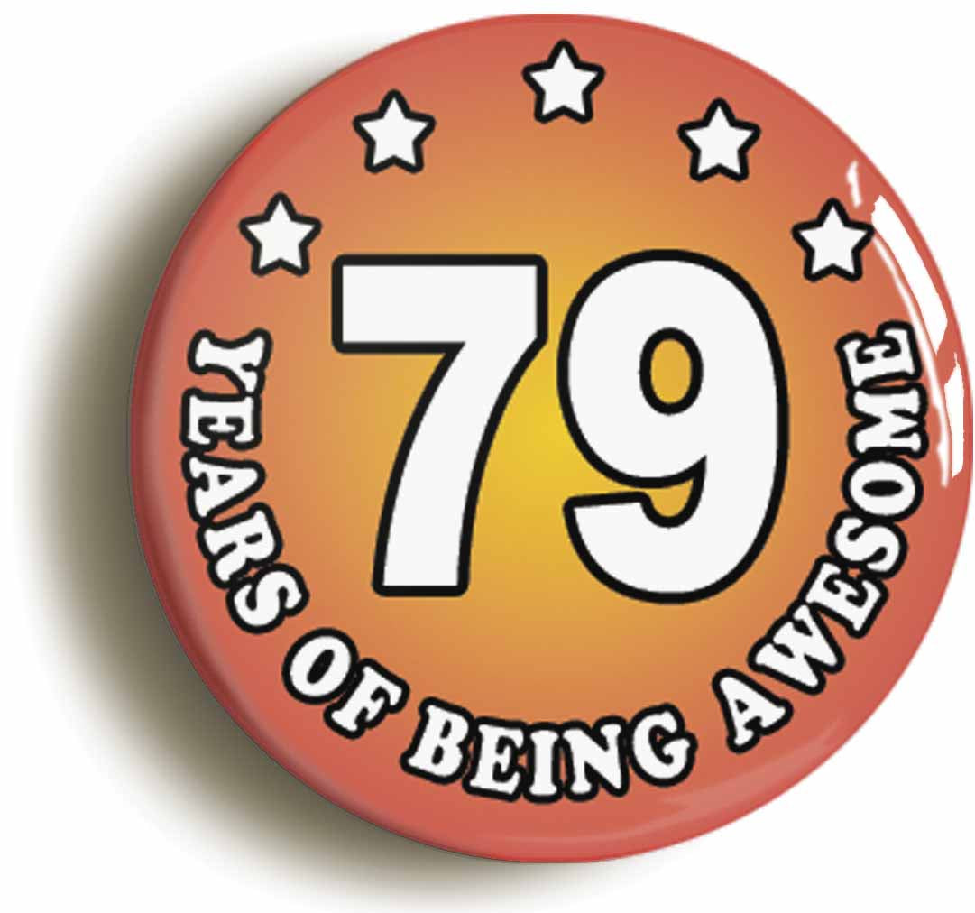 A picture of the front of the product, titled Seventy Nine 79 Years Of Being Awesome Button Pin Badge