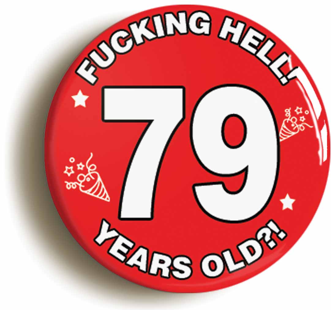 A picture of the front of the product, titled Fucking Hell! I'm 79 Years Old Seventy-ninth 79th Birthday Button Pin Badge