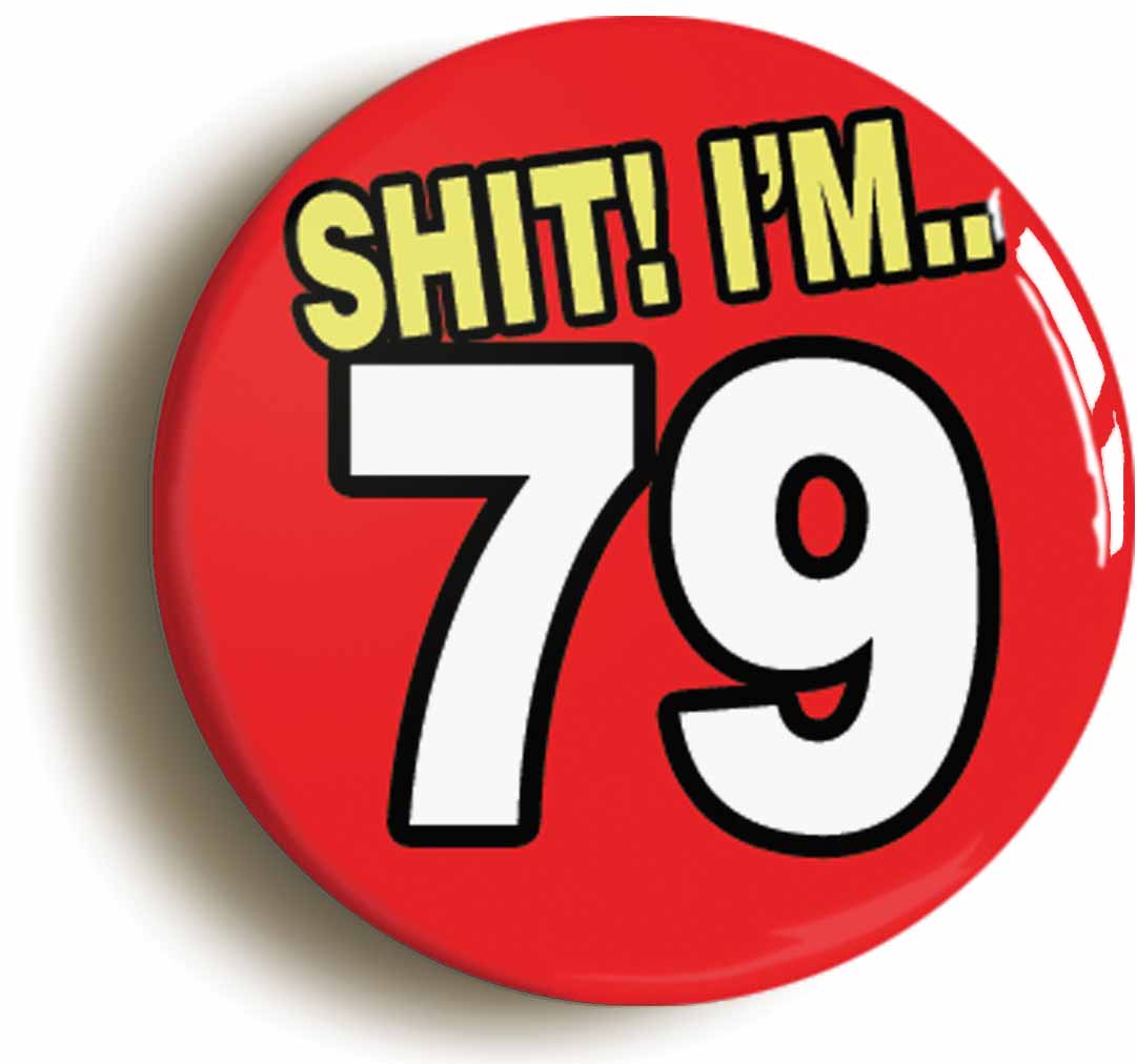 A picture of the front of the product, titled Shit! I'm 79 Years Old Seventy-ninth 79th Birthday Button Pin Badge