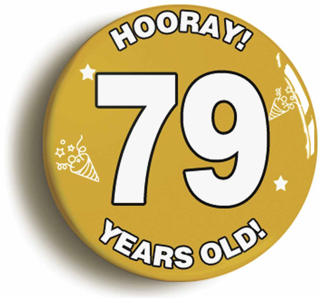 A picture of the front of the product, titled Hooray I'm 79 Years Old Seventy-ninth 79th Birthday Button Pin Badge