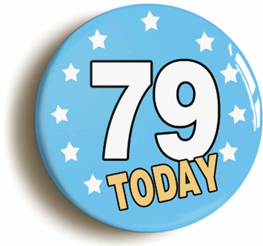 A picture of the front of the product, titled 79 Seventy-nine Years Old Today 79th Seventy-ninth Birthday Button Pin Badge