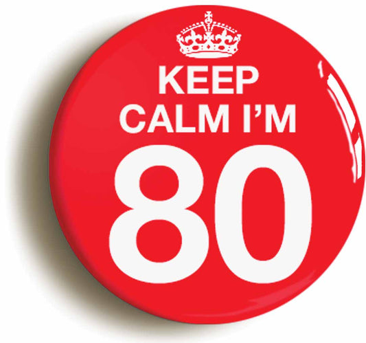 A picture of the front of the product, titled Keep Calm I'm 80 Eighty Eightieth 80th Birthday Button Pin Badge