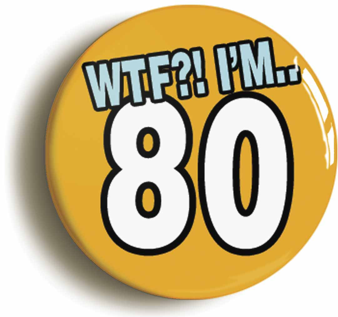 A picture of the front of the product, titled 80th Eightieth Birthday WTF Funny Button Pin Badge