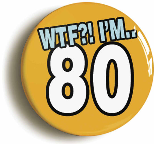 A picture of the front of the product, titled 80th Eightieth Birthday WTF Funny Button Pin Badge