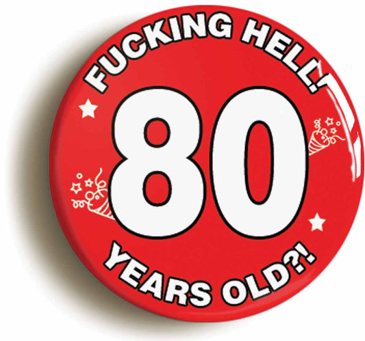 A picture of the front of the product, titled Fucking Hell! I'm 80 Years Old Eightieth 80th Birthday Button Pin Badge