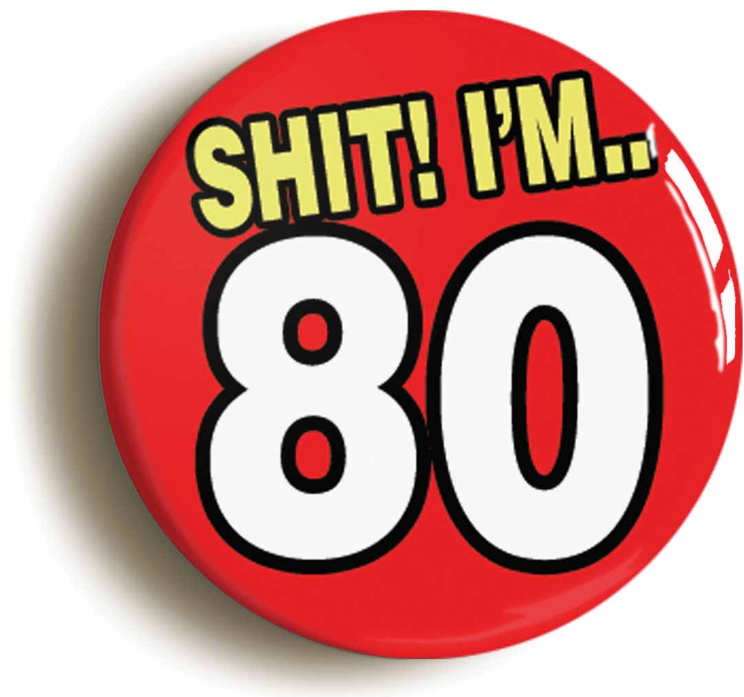 A picture of the front of the product, titled Shit! I'm 80 Years Old Eightieth 80th Birthday Button Pin Badge