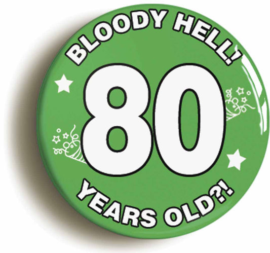 A picture of the front of the product, titled Bloody Hell I'm Eighty 80 Eightieth 80th Birthday Button Pin Badge