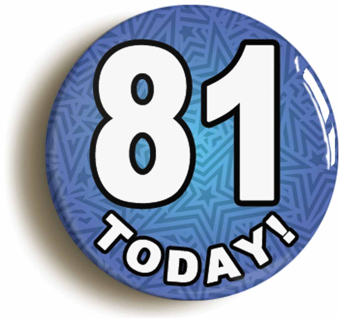 A picture of the front of the product, titled 81 Eighty One Today Eighty First 81St Birthday Button Pin Badge