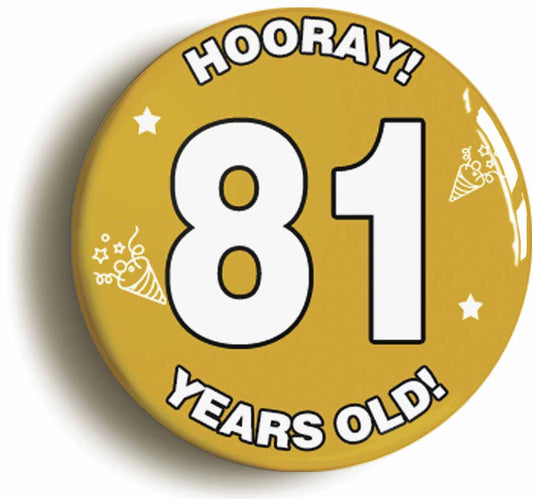 A picture of the front of the product, titled Hooray I'm 81 Years Old Eighty-first 81st Birthday Button Pin Badge