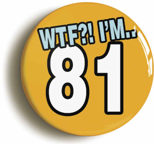 A picture of the front of the product, titled 81St Eighty First Birthday WTF Funny Button Pin Badge