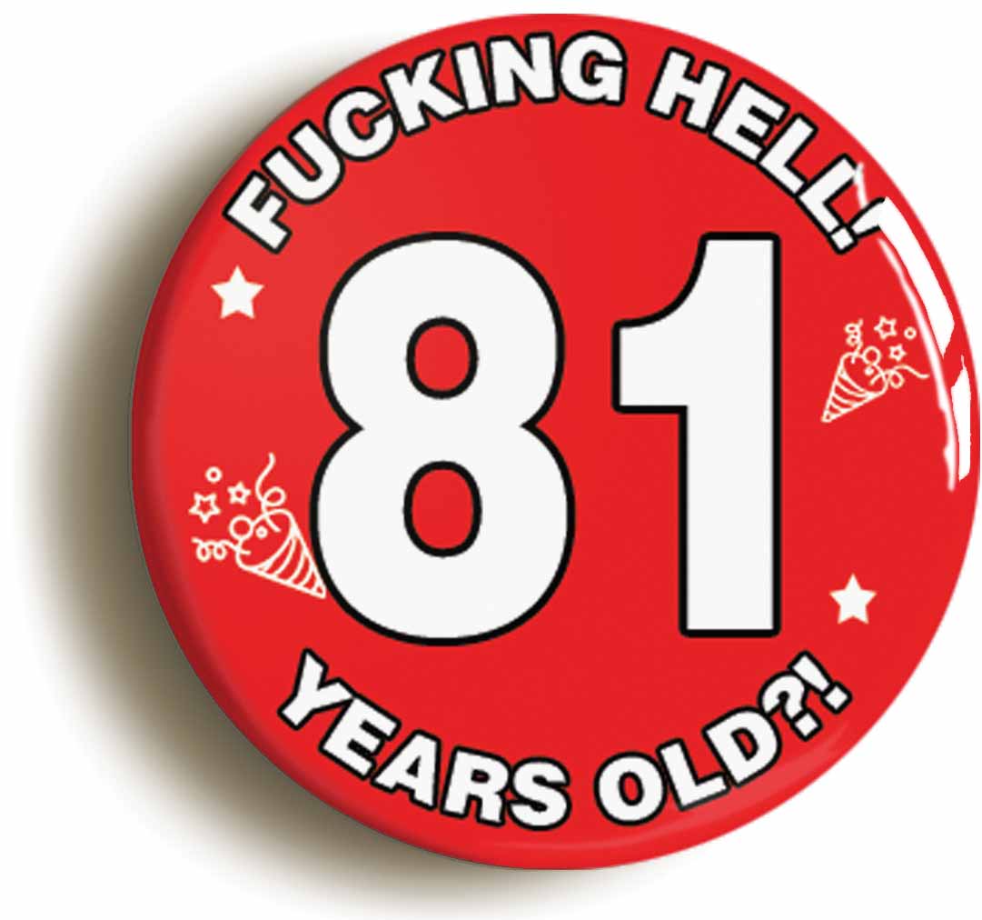 A picture of the front of the product, titled Fucking Hell! I'm 81 Years Old Eighty-first 81st Birthday Button Pin Badge