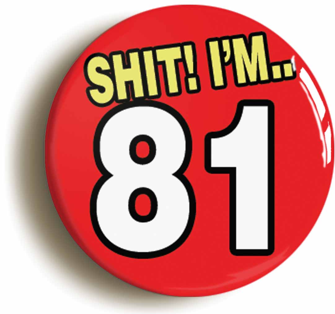 A picture of the front of the product, titled Shit! I'm 81 Years Old Eighty-first 81st Birthday Button Pin Badge