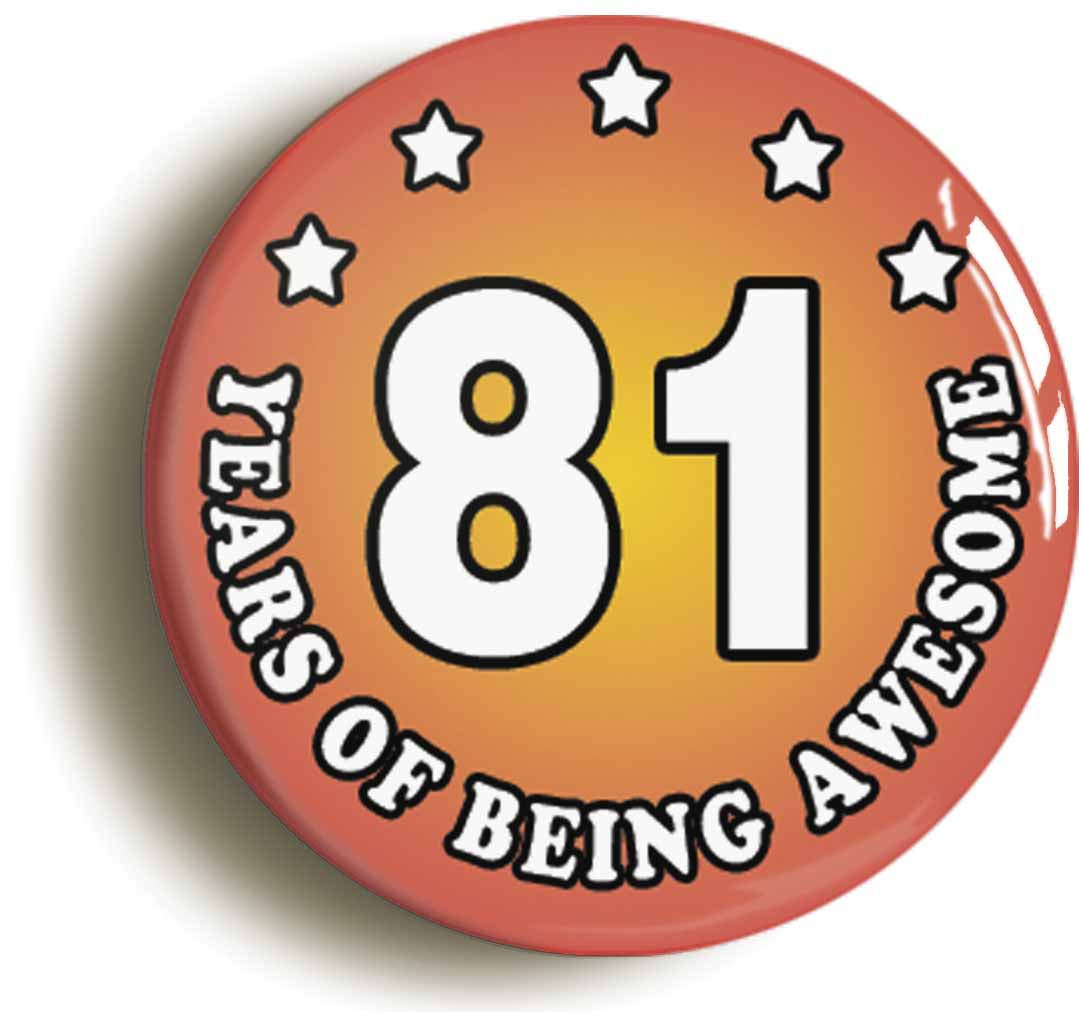 A picture of the front of the product, titled Eighty One 81 Years Of Being Awesome Button Pin Badge