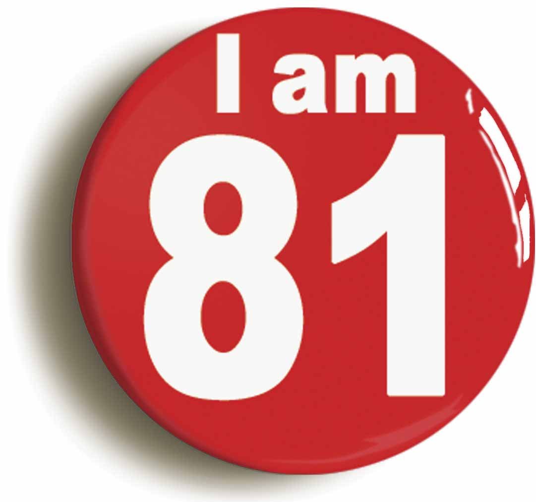 A picture of the front of the product, titled I Am 81 Eighty One Eighty First 81St Birthday Retro Button Pin Badge