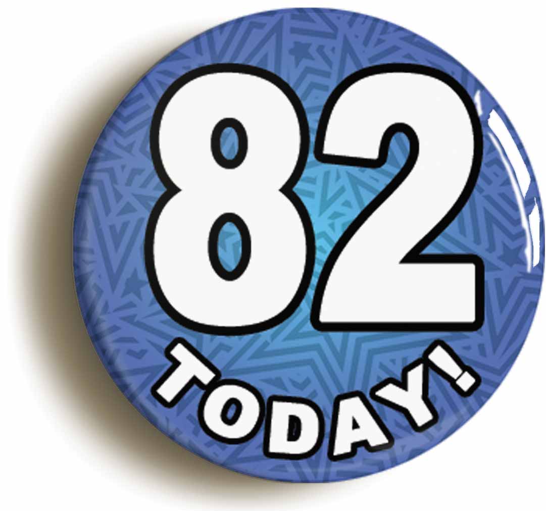 A picture of the front of the product, titled 82 Eighty Two Today Eighty Second 82nd Birthday Button Pin Badge