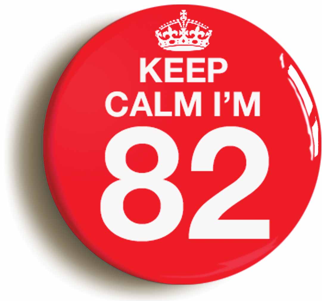 A picture of the front of the product, titled Keep Calm I'm 82 Eighty Two Eighty Second 82nd Birthday Button Pin Badge