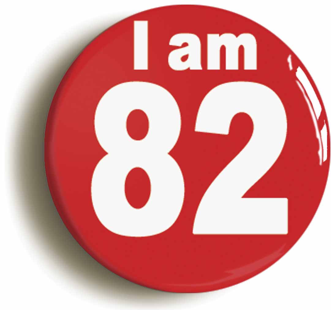 A picture of the front of the product, titled I Am 82 Eighty Two Eighty Second 82nd Birthday Retro Button Pin Badge