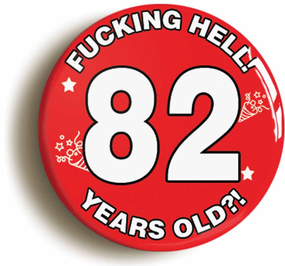 A picture of the front of the product, titled Fucking Hell! I'm 82 Years Old Eighty-second 82nd Birthday Button Pin Badge