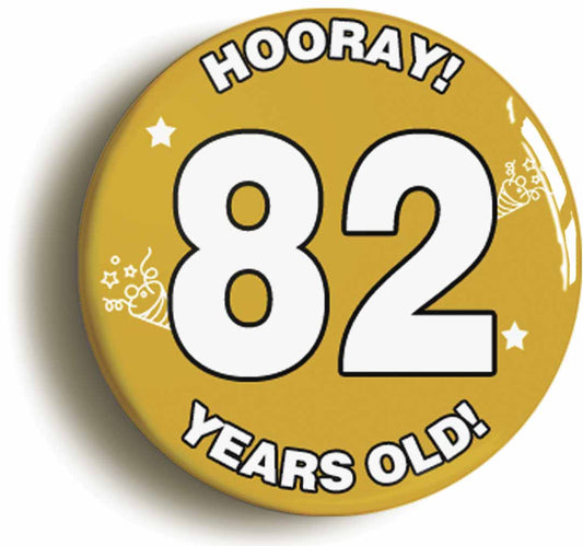 A picture of the front of the product, titled Hooray I'm 82 Years Old Eighty-second 82nd Birthday Button Pin Badge