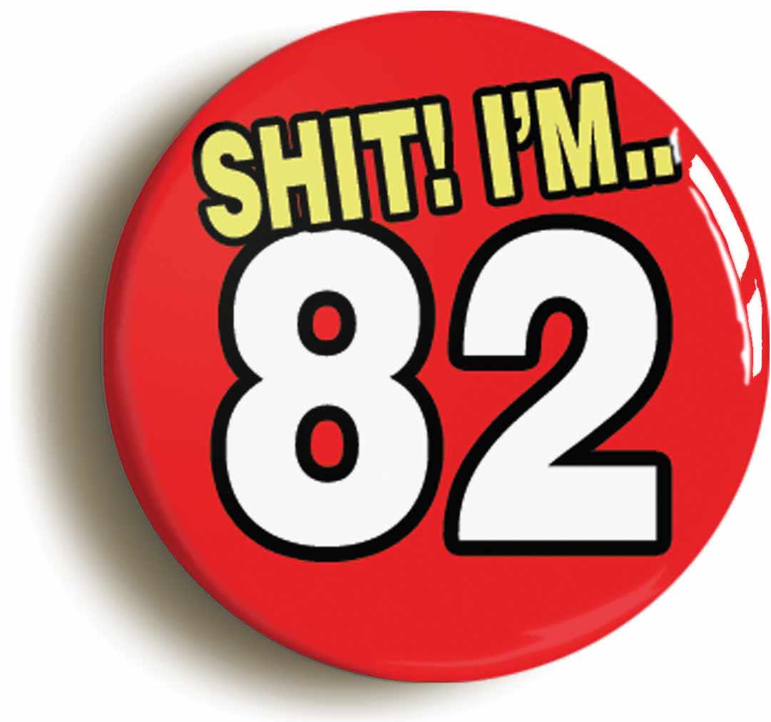 A picture of the front of the product, titled Shit! I'm 82 Years Old Eighty-second 82nd Birthday Button Pin Badge