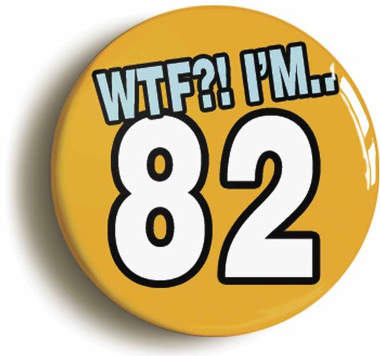 A picture of the front of the product, titled 82nd Eighty Second Birthday WTF Funny Button Pin Badge