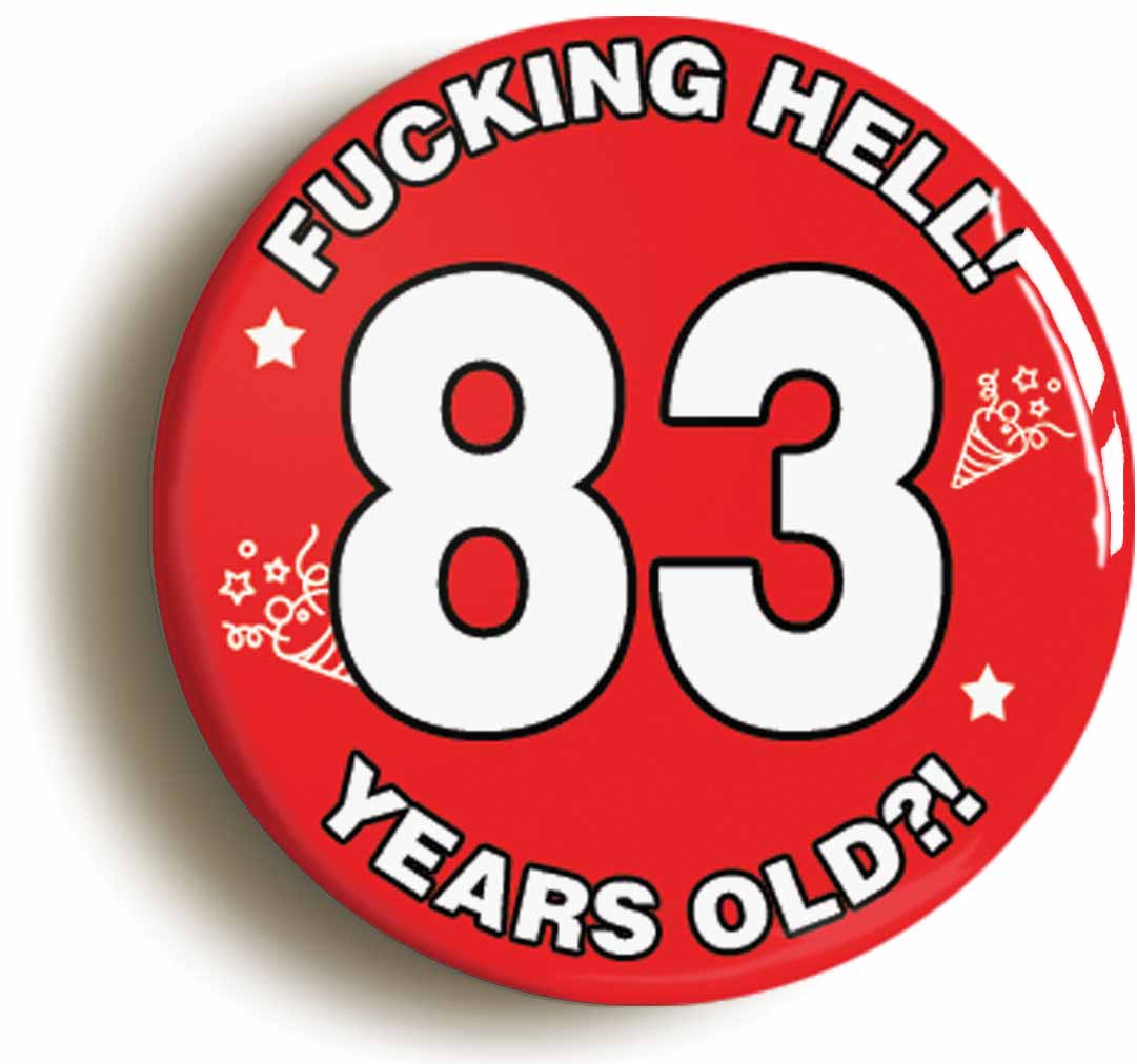 A picture of the front of the product, titled Fucking Hell! I'm 83 Years Old Eighty-third 83rd Birthday Button Pin Badge