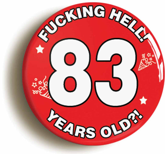 A picture of the front of the product, titled Fucking Hell! I'm 83 Years Old Eighty-third 83rd Birthday Button Pin Badge