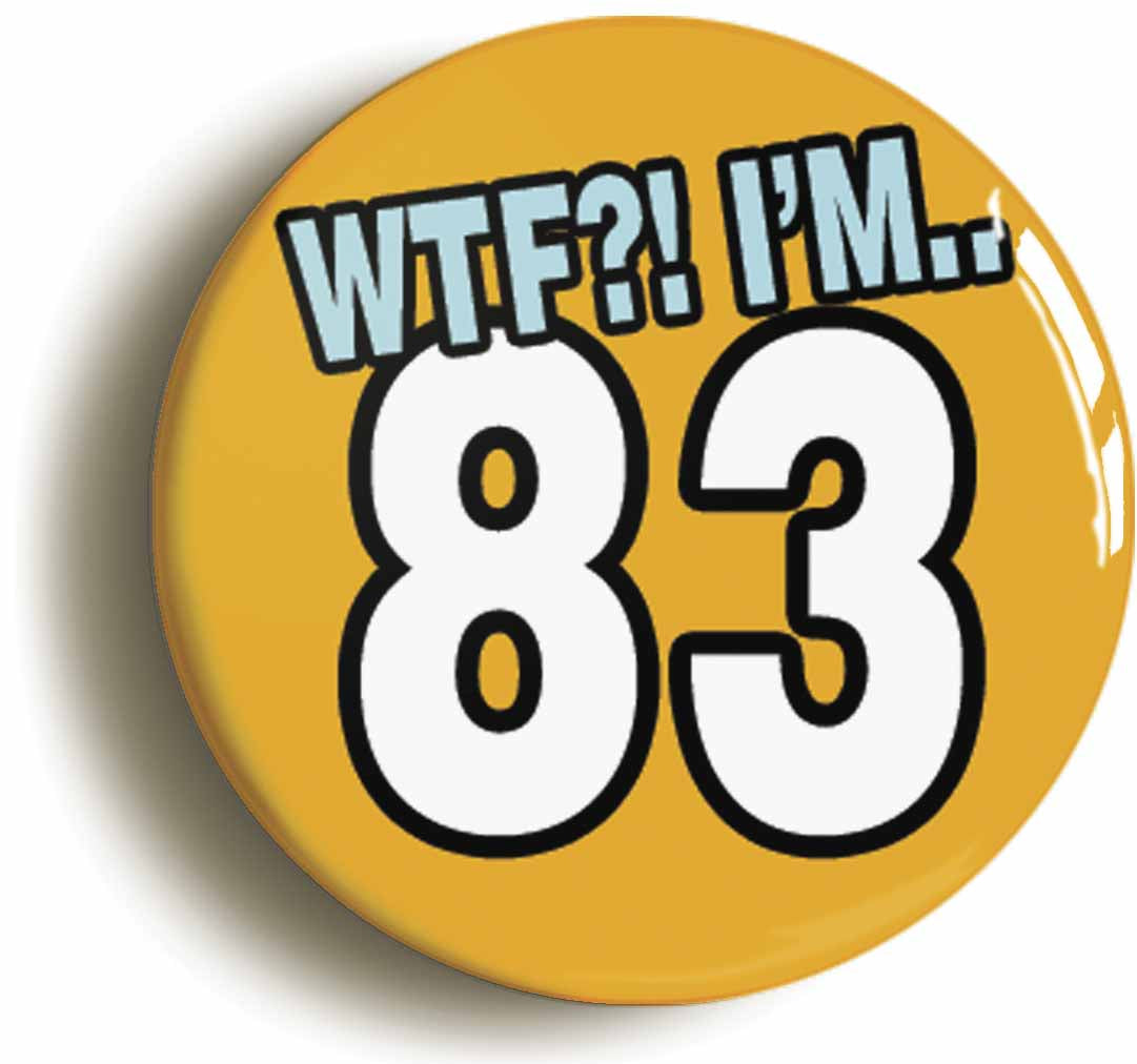 A picture of the front of the product, titled 83rd Eighty Third Birthday WTF Funny Button Pin Badge