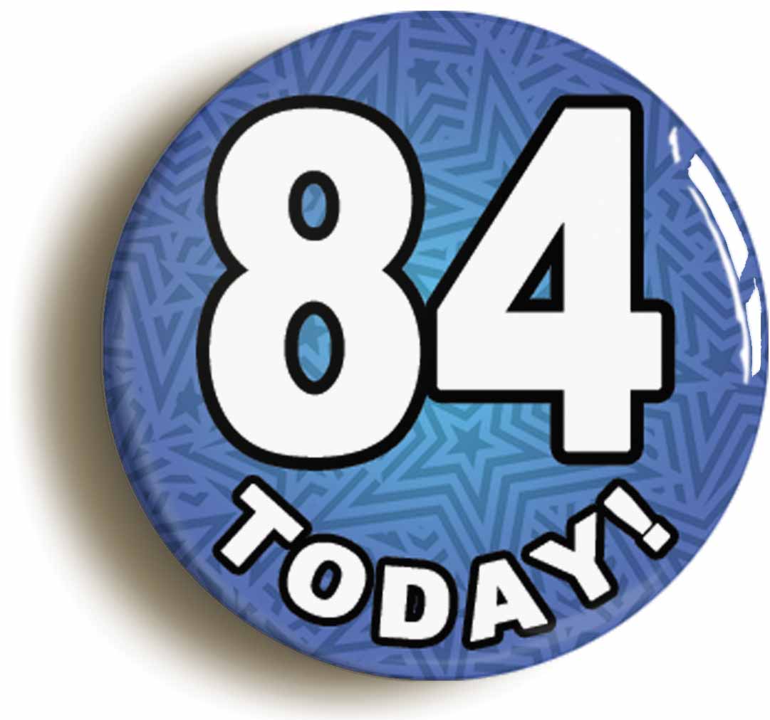 A picture of the front of the product, titled 84 Eighty Four Today Eighty Fourth 84th Birthday Button Pin Badge